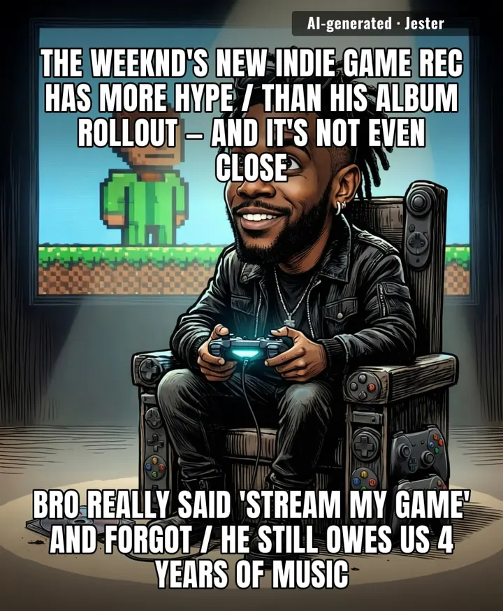 The Weeknd out here promoting indie games like he's a Nintendo Direct, while his album stays in the vault longer than the One Piece finale.